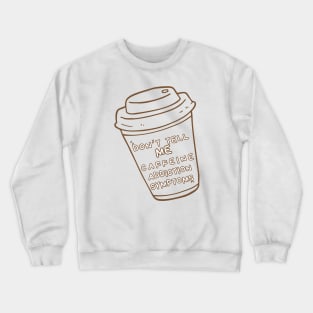 Addicted to coffee Don't tell me caffeine addiction symptoms Crewneck Sweatshirt